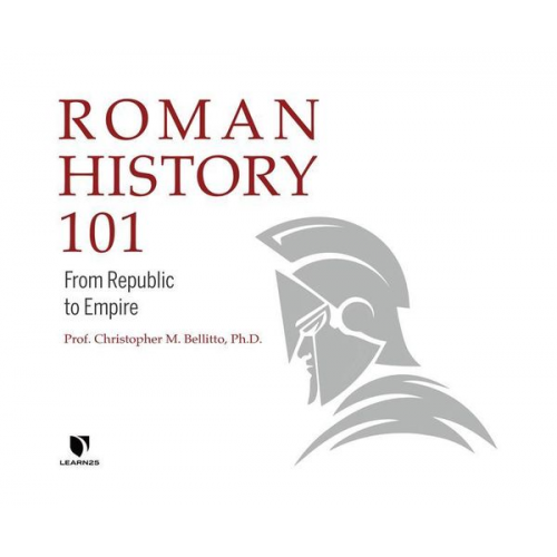 Christopher M. Bellitto Ph. D. - Roman History 101: From Republic to Empire