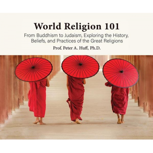 Peter A. Huff - World Religion 101: From Buddhism to Judaism, History, Beliefs, & Practices of the Great Religions