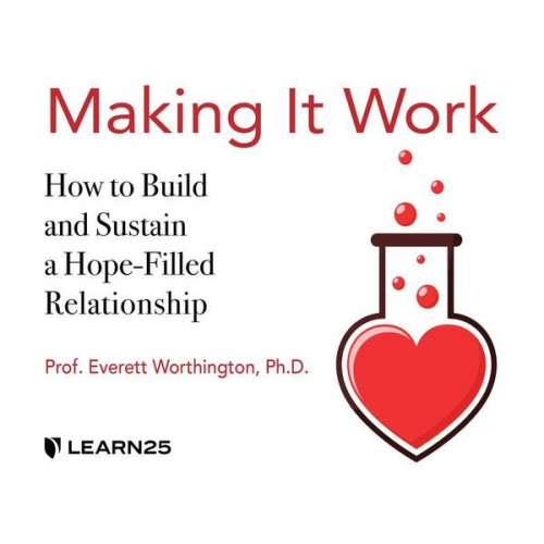 Everett Worthington - Making It Work: How to Build and Sustain a Hope-Filled Relationship