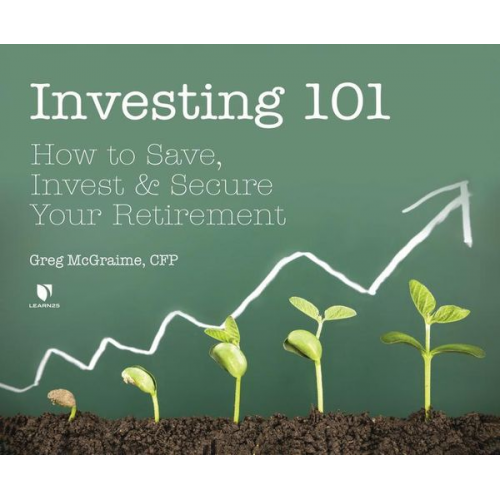 Greg McGraime M. S. - Investing 101: How to Save, Invest, and Secure Your Retirement