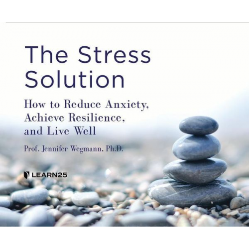 Jennifer Wegman - The Stress Solution: How to Reduce Anxiety, Achieve Resilience, and Live Well