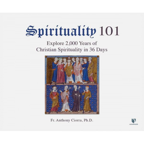 Fr Anthony Ciorra Ph. D. - Spirituality 101: Explore 2,000 Years of Christian Spirituality in 36 Days