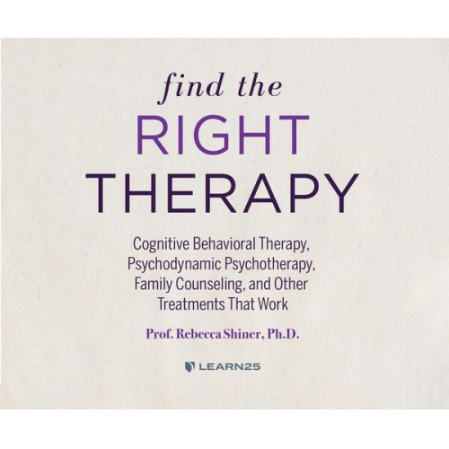 Rebecca Shiner - Find the Right Therapy: Cognitive Behavioral Therapy, Psychodynamic Psychotherapy, Family Counseling, and Other Treatments That Work