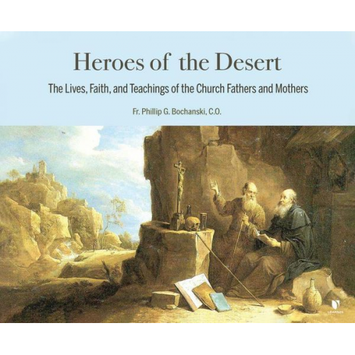 Father Philip G. Bochanski - Heroes of the Desert: The Lives, Faith, and Teachings of the Church Fathers and Mothers