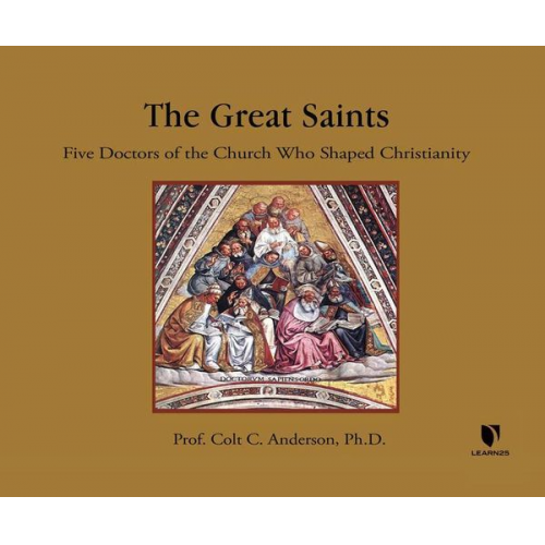 C. Colt Anderson - The Great Saints: 5 Doctors of the Church Who Shaped Christianity