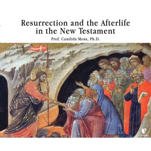 Candida Moss - Resurrection and the Afterlife in the New Testament