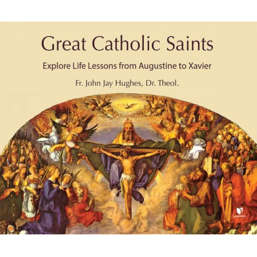 Fr John Jay Hughes - Great Catholic Saints: Explore Life Lessons from Augustine to Xavier