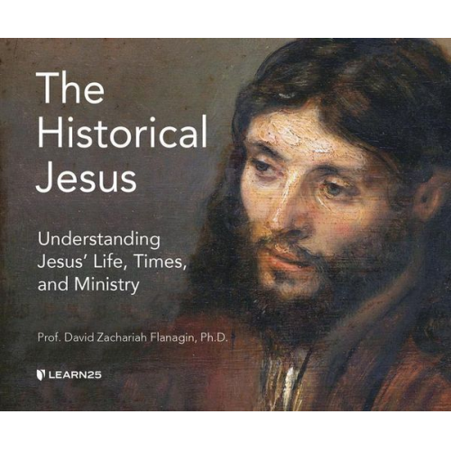 David Z. Flanagin - The Historical Jesus: Understanding Jesus' Life, Times, and Ministry