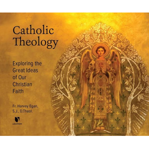 Fr Harvey D. Egan - Catholic Theology: Exploring the Great Ideas of Our Christian Faith