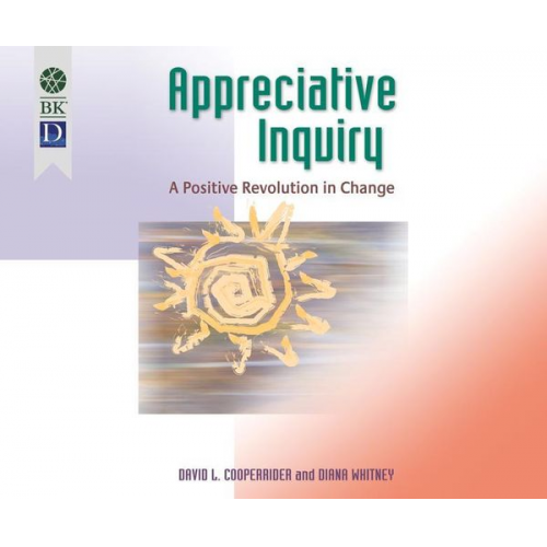 David L. Cooperrider Diana Whitney - Appreciative Inquiry: A Positive Revolution in Change