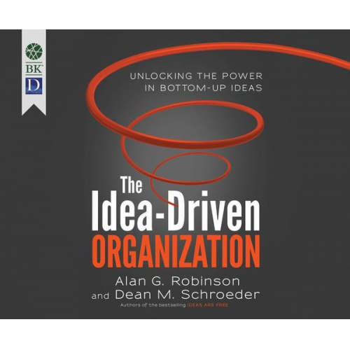 Alan G. Robinson Dean Schroeder - The Idea-Driven Organization: Unlocking the Power in Bottom-Up Ideas