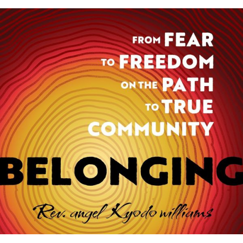 Reverend Angel Kyodo Williams - Belonging: From Fear to Freedom on the Path to True Community