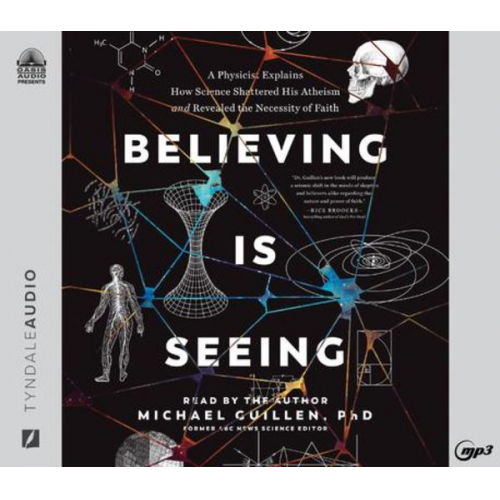 Michael Guillen - Believing Is Seeing: A Physicist Explains How Science Shattered His Atheism and Revealed the Necessity of Faith