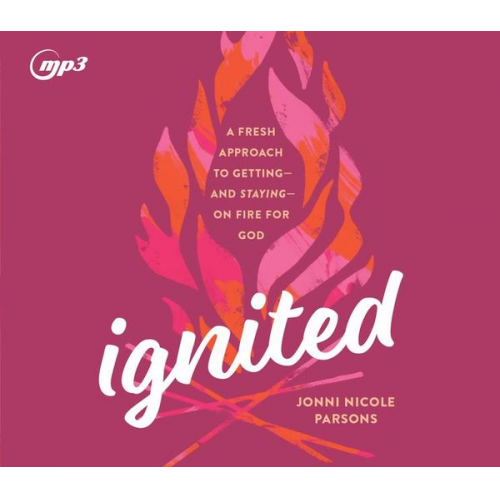 Jonni Nicole Parsons - Ignited: A Fresh Approach to Getting - And Staying - On Fire for God