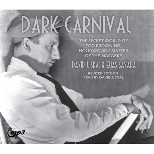 David J. Skal Elias Savada - Dark Carnival: The Secret World of Tod Browning, Hollywood's Master of Macabre