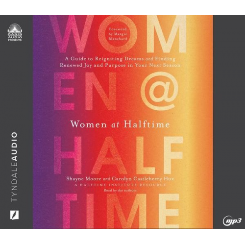 Carolyn Castleberry Hux Shayne Moore - Women at Halftime: A Guide to Reigniting Dreams and Finding Renewed Joy and Purprose in Your Next Season