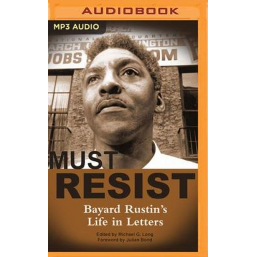 Bayard Rustin Michael G. Long - I Must Resist: Bayard Rustin's Life in Letters