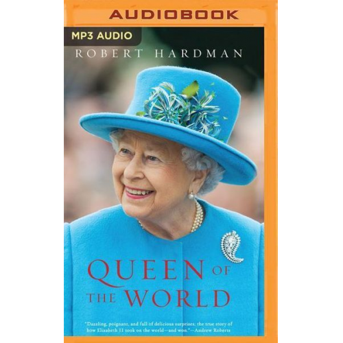 Robert Hardman - Queen of the World: Elizabeth II: Sovereign and Stateswoman