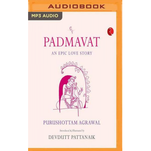 Purushottam Agrawal Devdutt Pattanaik - Padmavat: An Epic Love Story