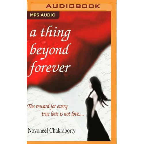 Novoneel Chakraborty - A Thing Beyond Forever: The Reward for Every True Love Is Not Love...