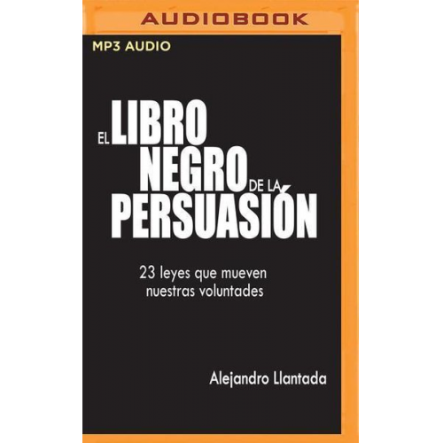 Alejandro Llantada Toscano - El Libro Negro de la Persuasión (Narración En Castellano): 23 Leyes Que Mueven Nuestras Voluntades