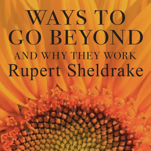 Rupert Sheldrake - Ways to Go Beyond and Why They Work