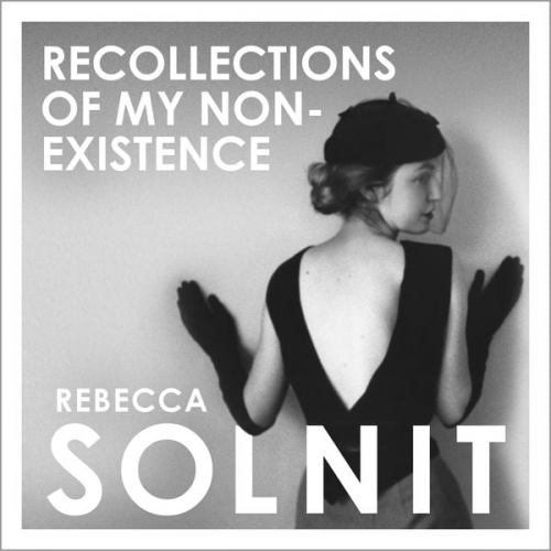 Rebecca Solnit - Recollections of My Non-Existence