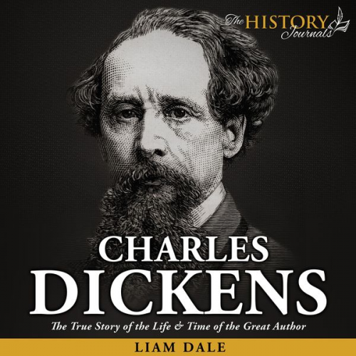 Liam Dale - Charles Dickens: The True Story of the Life & Time of the Great Author