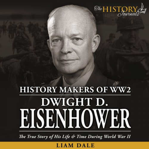 Liam Dale - Dwight D. Eisenhower: The True Story of his Life & Time during World War II