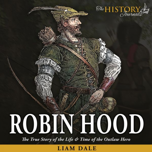 Liam Dale - Robin Hood: The True Story of the Life & Time of the Outlaw Hero