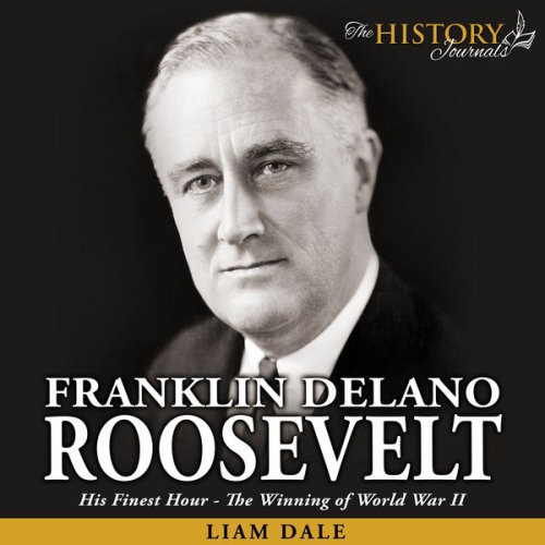 Liam Dale - Franklin Delano Roosevelt: His Finest Hour - The Winning of World War II