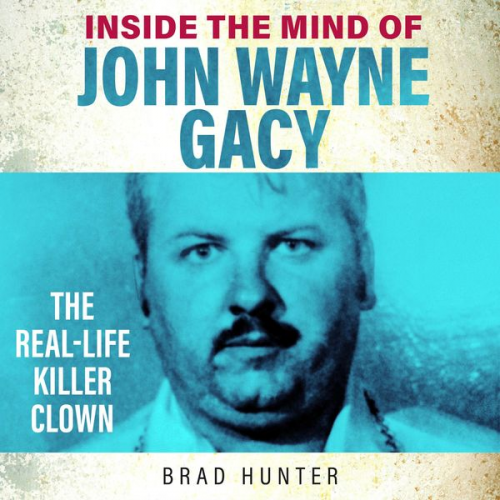 Brad Hunter - Inside the Mind of John Wayne Gacy