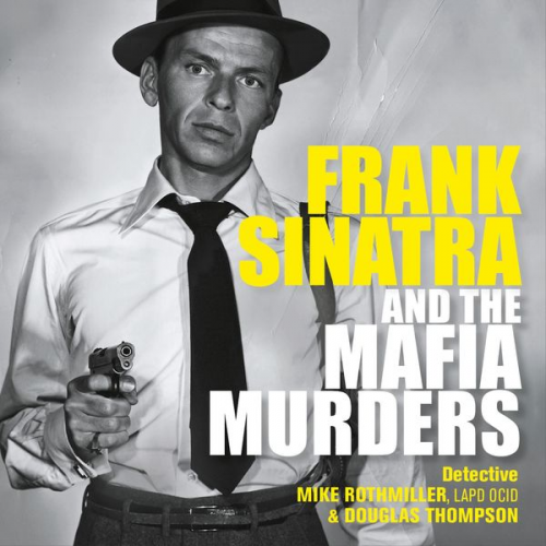 Mike Rothmiller Douglas Thompson - Frank Sinatra and the Mafia Murders