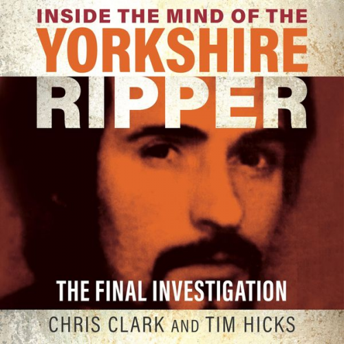 Chris Clark Tim Hicks - Inside the Mind of the Yorkshire Ripper