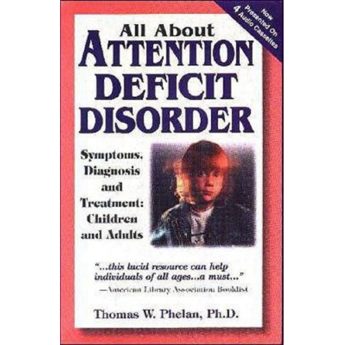 Thomas W. Phelan Glen Ellyn - All about Attention Deficit Disorder: Symptoms, Diagnosis and Treatment: Children and Adults [With Book]