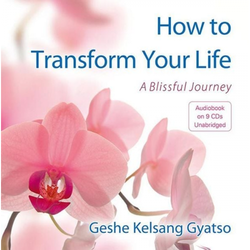 Geshe Kelsang Gyatso - How to Transform Your Life: A Blissful Journey