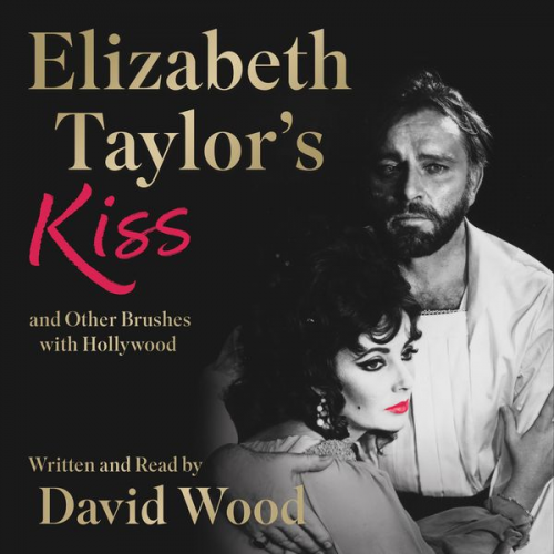 David Wood - Elizabeth Taylor's Kiss and Other Brushes with Hollywood