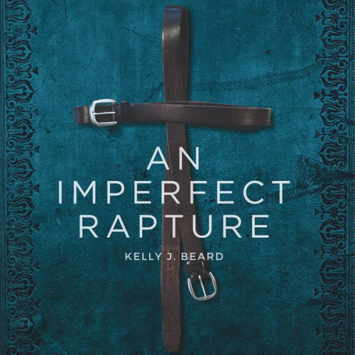 Kelly J. Beard - An Imperfect Rapture