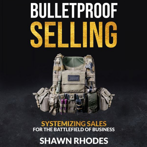 Shawn Rhodes Phil M. Jones - Bulletproof Selling Systemizing Sales For The Battlefield Of Business