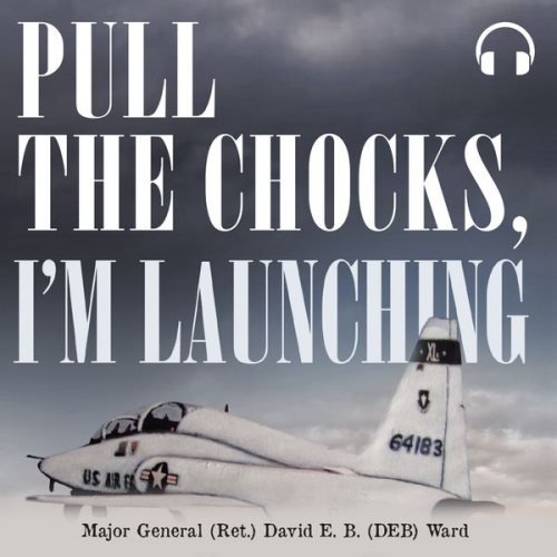 Major General (Ret.) David E.B. (DEB) Ward - Pull the Chocks, I'm Launching