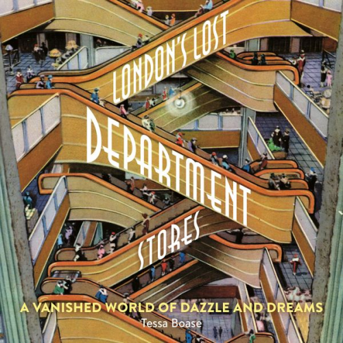 Tessa Boase - London's Lost Department Stores