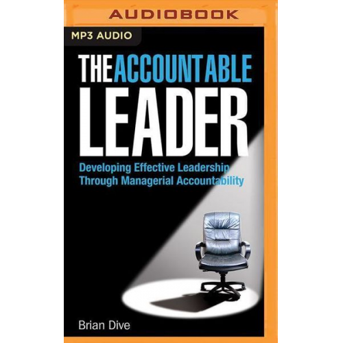 Brian Dive - The Accountable Leader: Developing Effective Leadership Through Managerial Accountability