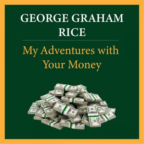 George Graham Rice - My Adventures with Your Money