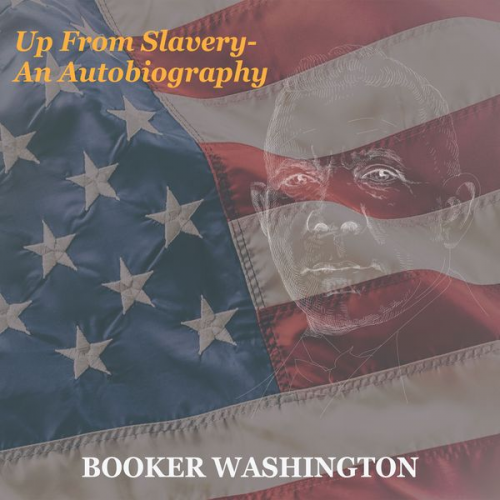 Booker Washington - Up from Slavery - an Autobiography