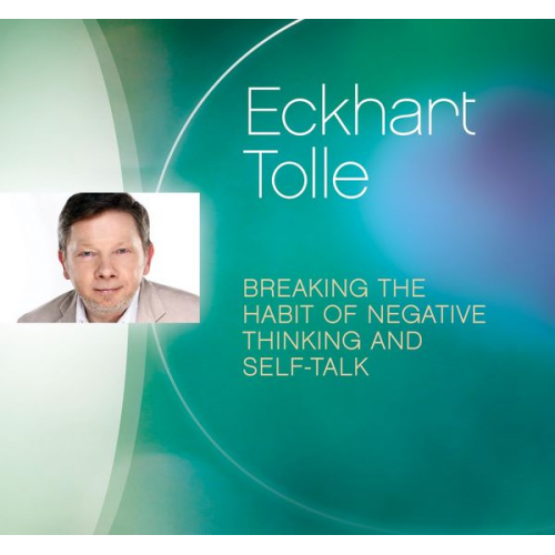 Eckhart Tolle - Breaking the Habit of Negative Thinking and Self-Talk