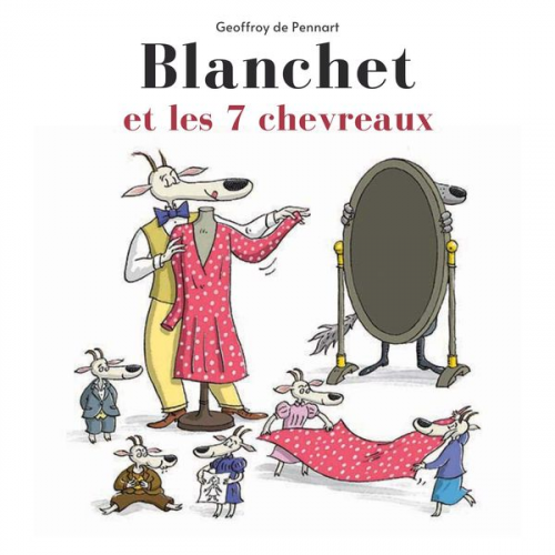 Geoffroy de Pennart - Blanchet et les sept chevreaux