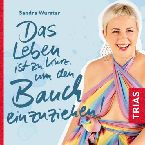 Sandra Wurster - Das Leben ist zu kurz, um den Bauch einzuziehen