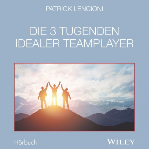 Patrick M. Lencioni - Die 3 Tugenden idealer Teamplayer