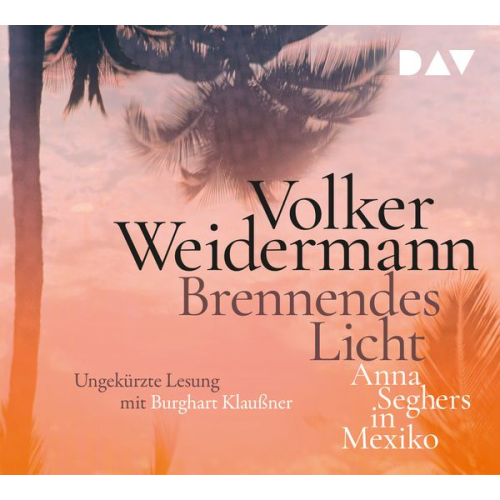 Volker Weidermann - Brennendes Licht. Anna Seghers in Mexiko