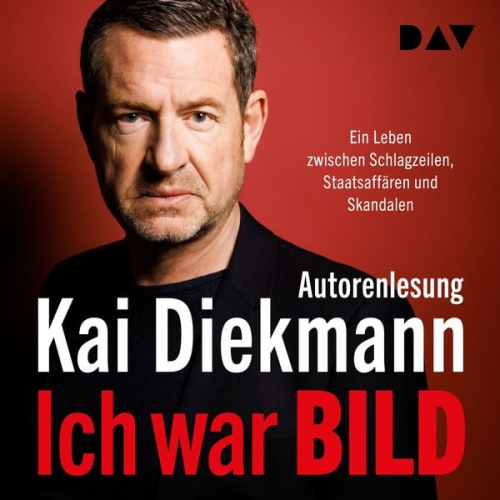 Kai Diekmann - Ich war BILD. Ein Leben zwischen Schlagzeilen, Staatsaffären und Skandalen